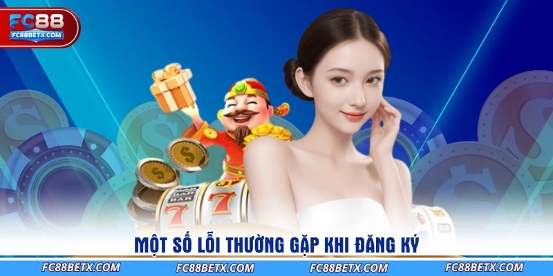mot-so-loi-thuong-gap-khi-dang-ky
