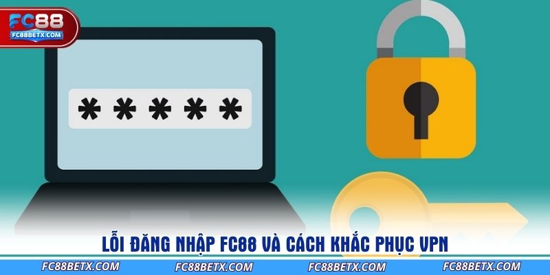 loi-dang-nhap-fc88-va-cach-khac-phuc-vpn
