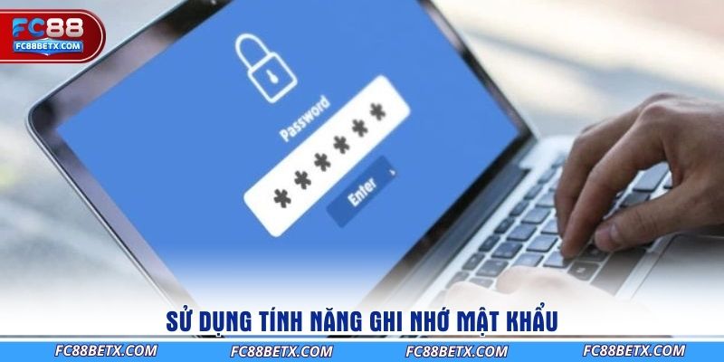su-dung-tinh-nang-ghi-nho-mat-khau