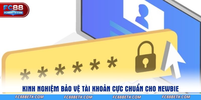 kinh-nghiem-bao-ve-tai-khoan-cuc-chuan-cho-newbie