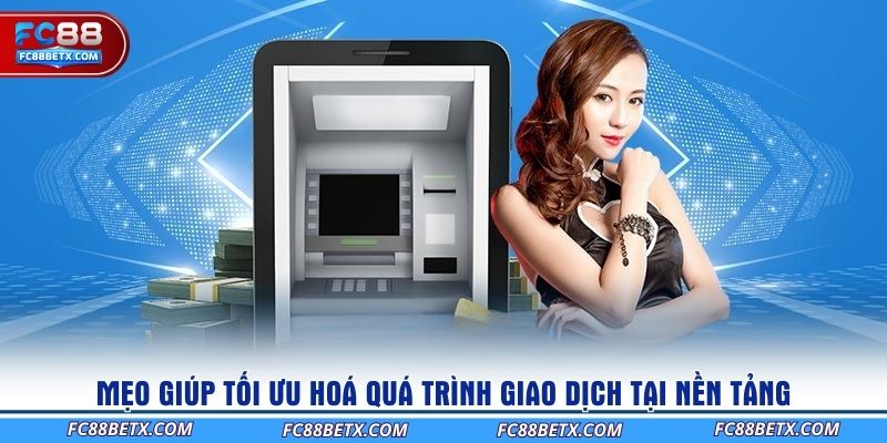 meo-giup-toi-uu-hoa-qua-trinh-giao-dich-tai-nen-tang