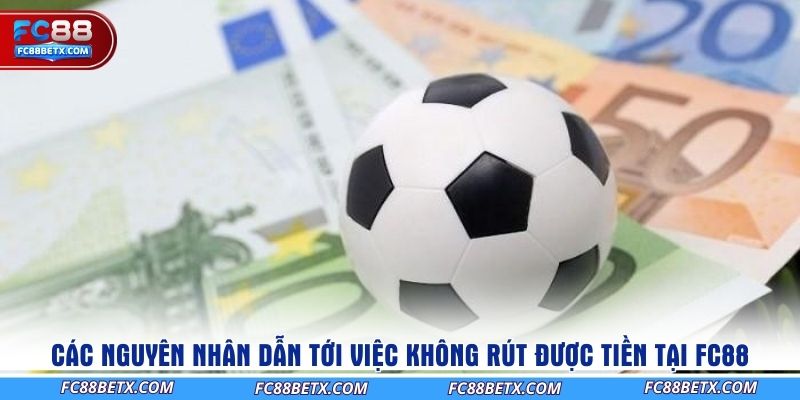 cac-nguyen-nhan-dan-toi-viec-khong-rut-duoc-tien-tai-fc88