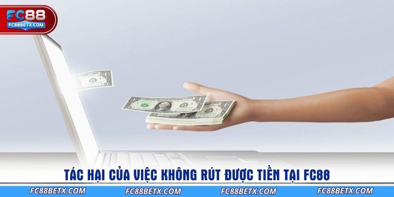 tac-hai-cua-viec-khong-rut-duoc-tien-tai-fc88