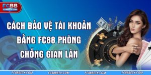 cach-bao-ve-tai-khoan-bang-fc88-phong-chong-gian-lan
