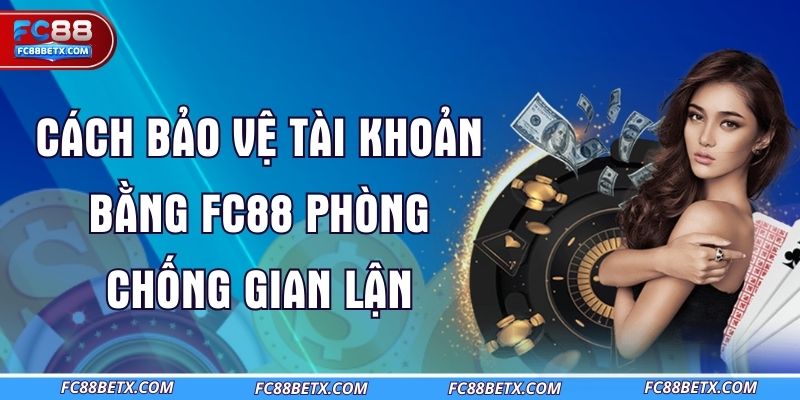 cach-bao-ve-tai-khoan-bang-fc88-phong-chong-gian-lan