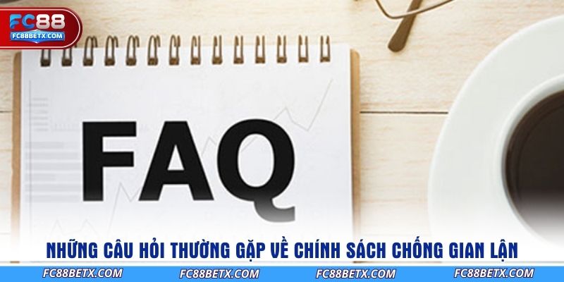 nhung-cau-hoi-thuong-gap-ve-chinh-sach-chong-gian-lan