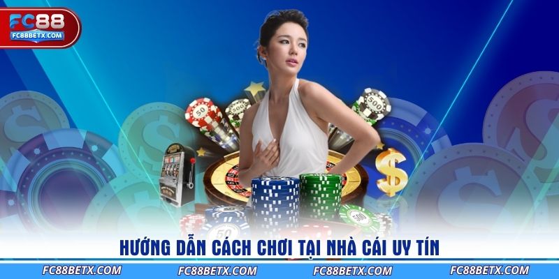 huong-dan-cach-choi-tai-nha-cai-uy-tin