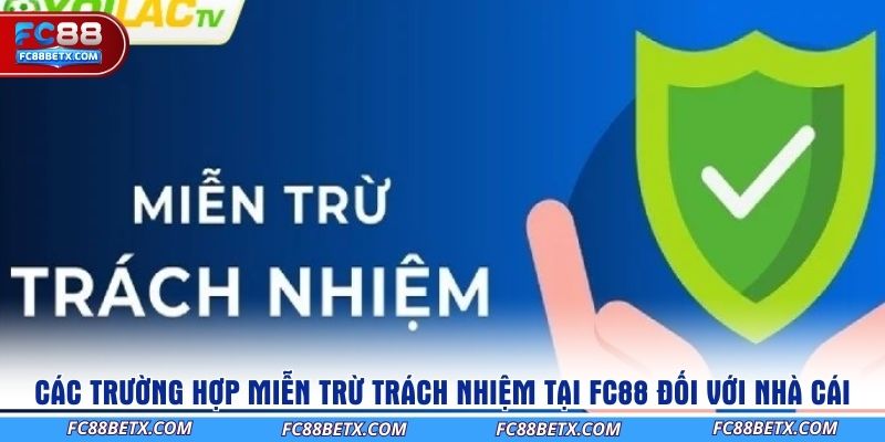 cac-truong-hop-mien-tru-trach-nhiem-tai-fc88-doi-voi-nha-cai