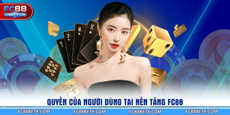 quyen-cua-nguoi-dung-tai-nen-tang-fc88